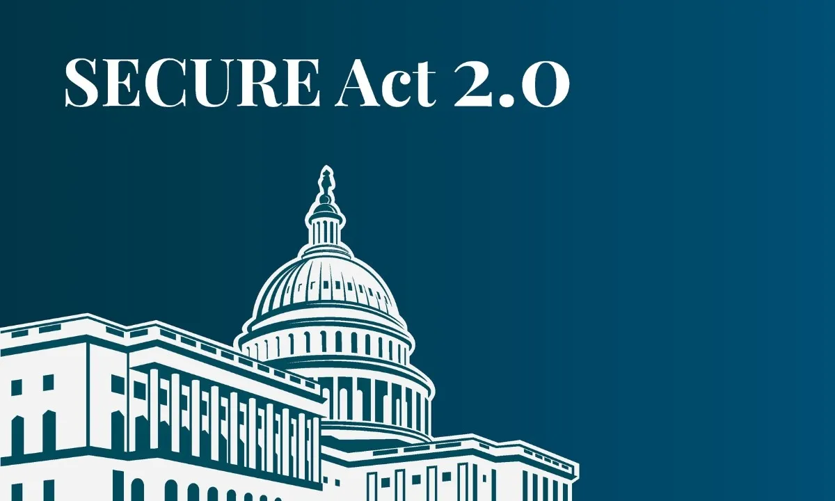 Secure 2.0 Act 2025-2033, major retirement changes you should know